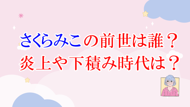 さくらみこ前世 中身の顔や年齢は Fとは 炎上や下積み時代についても Anogate